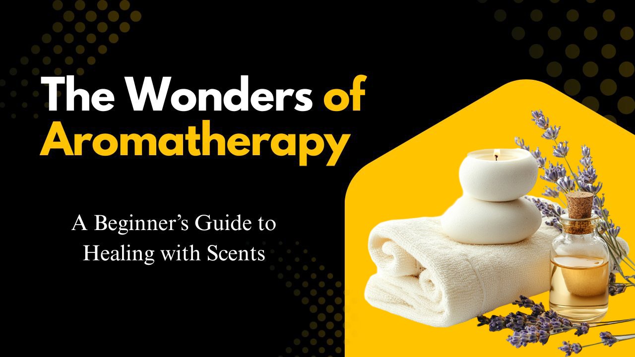 The Wonders of Aromatherapy: A Beginner’s Guide to Healing with Scents